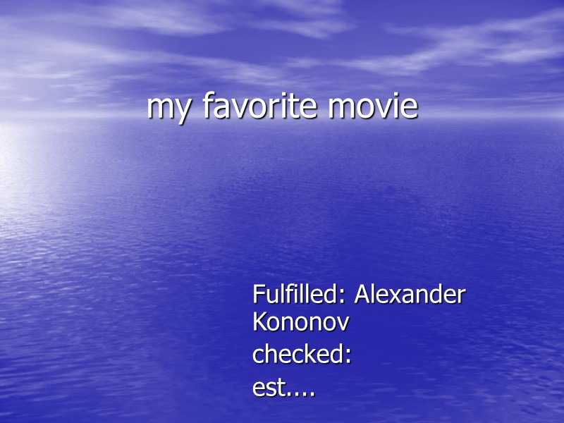 my favorite movie Fulfilled: Alexander Kononov checked: est....